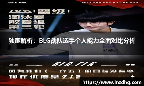 独家解析：BLG战队选手个人能力全面对比分析