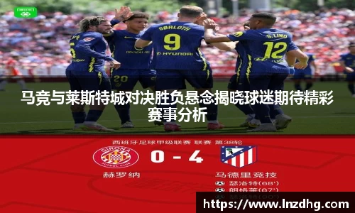 马竞与莱斯特城对决胜负悬念揭晓球迷期待精彩赛事分析