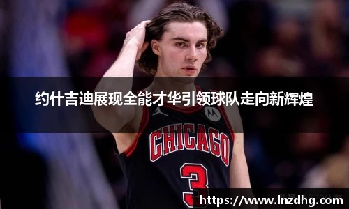 约什吉迪展现全能才华引领球队走向新辉煌
